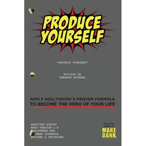 Produce Yourself: Apply Hollywood's Proven Formula To Become The Hero of Your Life