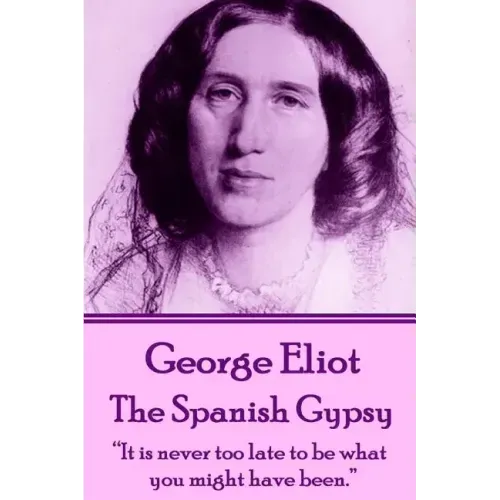 George Eliot - The Spanish Gypsy: "It is never too late to be what you might have been."