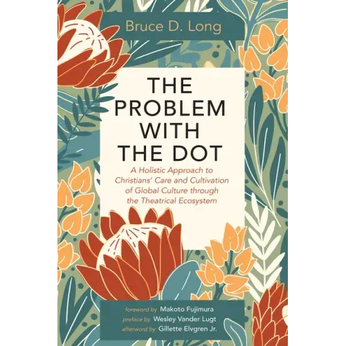 The Problem with the Dot: A Holistic Approach to Christians' Care and Cultivation of Global Culture Through the Theatrical Ecosystem