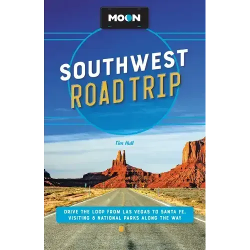 Moon Southwest Road Trip: Las Vegas, Zion & Bryce, Capitol Reef, Arches & Canyonlands, Monument Valley, Mesa Verde, Santa Fe & Taos, and Grand Canyon