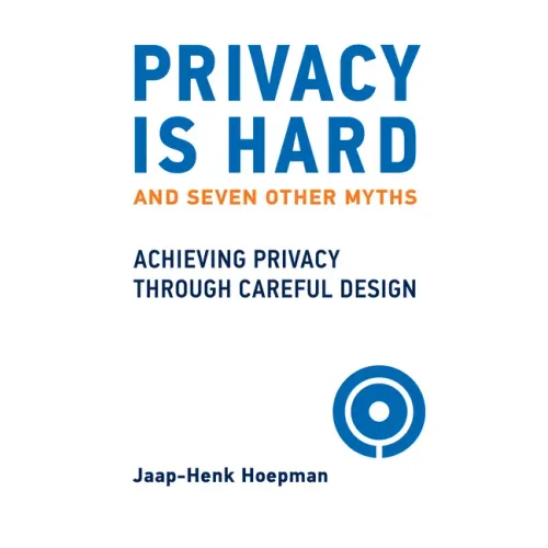Privacy Is Hard and Seven Other Myths: Achieving Privacy Through Careful Design