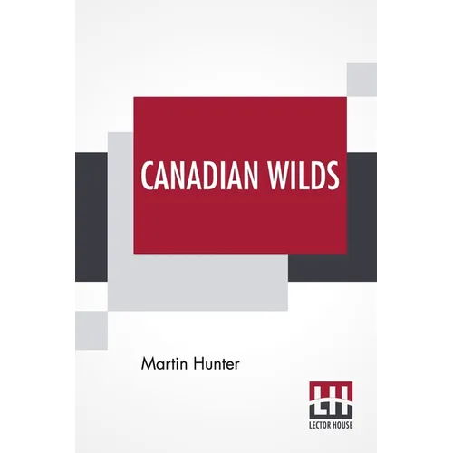 Canadian Wilds: Tells About The Hudson's Bay Company, Northern Indians And Their Modes Of Hunting, Trapping, Etc.