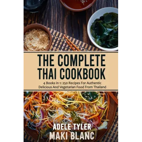 The Complete Thai Cookbook: 4 Books in 1: 250 Recipes For Authentic Delicious And Vegetarian Food From Thailand