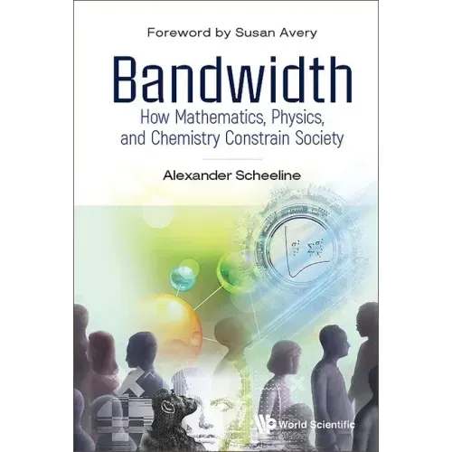Bandwidth: How Mathematics, Physics, and Chemistry Constrain Society
