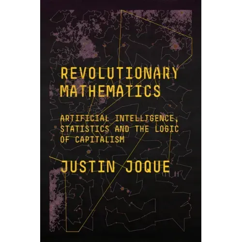 Revolutionary Mathematics: Artificial Intelligence, Statistics and the Logic of Capitalism