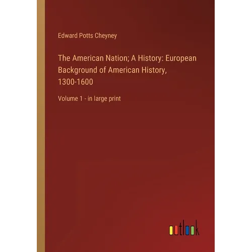 The American Nation; A History: European Background of American History, 1300-1600: Volume 1 - in large print