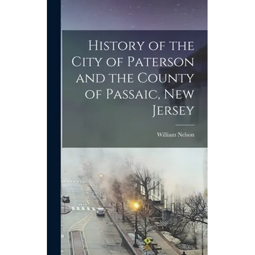 History of the City of Paterson and the County of Passaic, New Jersey