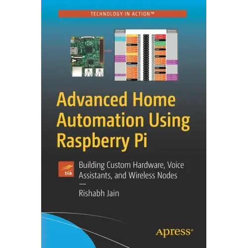 Advanced Home Automation Using Raspberry Pi: Building Custom Hardware, Voice Assistants, and Wireless Nodes