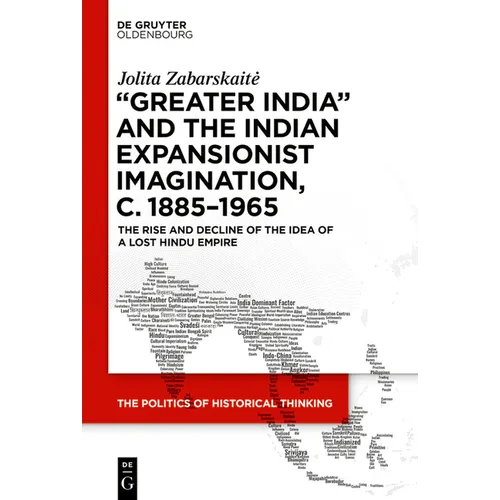 'Greater India' and the Indian Expansionist Imagination, C. 1885-1965: The Rise and Decline of the Idea of a Lost Hindu Empire