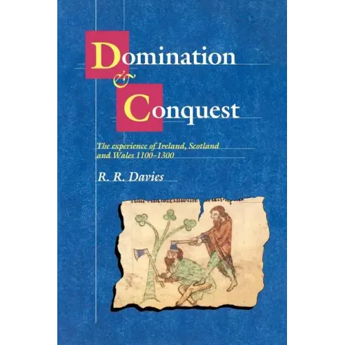 Domination and Conquest: The Experience of Ireland, Scotland and Wales, 1100 1300