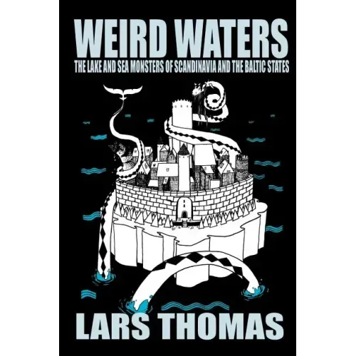 Weird Waters: The Lake and Sea Monsters of Scandinavia and the Baltic States