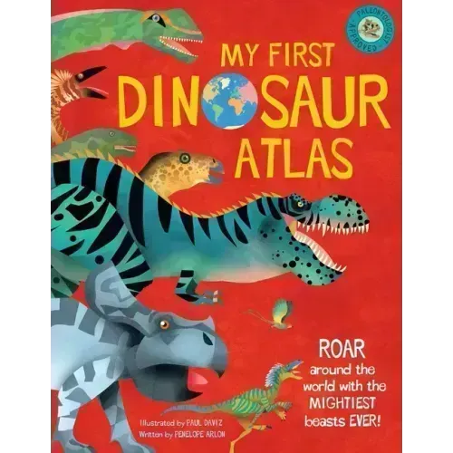 My First Dinosaur Atlas: Roar Around the World with the Mightiest Beasts Ever! (Dinosaur Books for Kids, Prehistoric Reference Book)