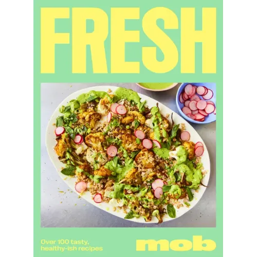 Fresh Mob: Over 100 Tasty, Healthy-Ish Recipes