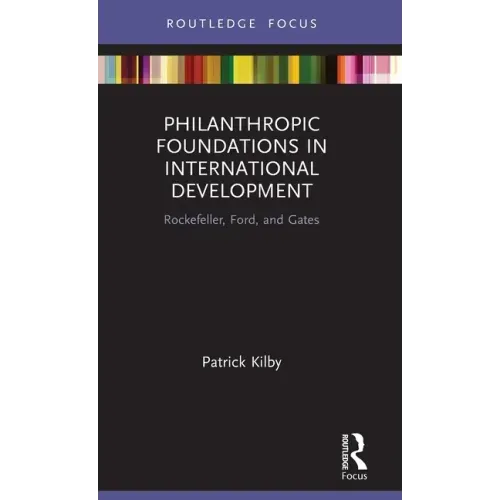 Philanthropic Foundations in International Development: Rockefeller, Ford and Gates