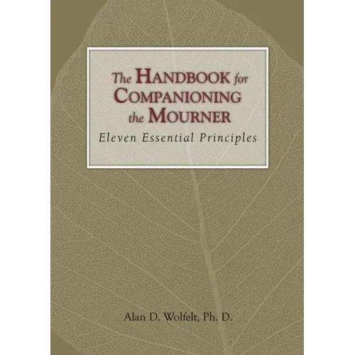 The Handbook for Companioning the Mourner: Eleven Essential Principles