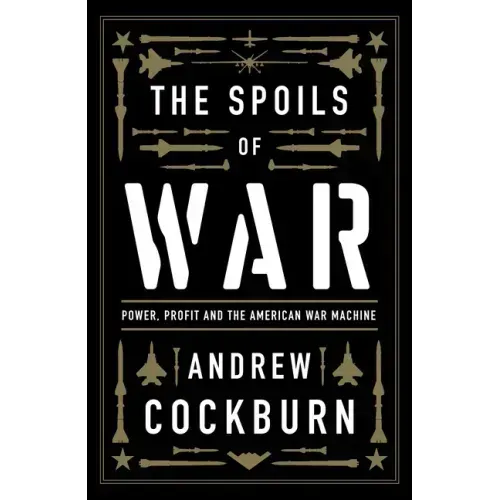 The Spoils of War: Power, Profit and the American War Machine