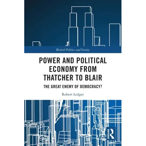Power and Political Economy from Thatcher to Blair: The Great Enemy of Democracy?