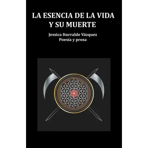 La Esencia de la Vida Y Su Muerte: Poesía Y Prosa