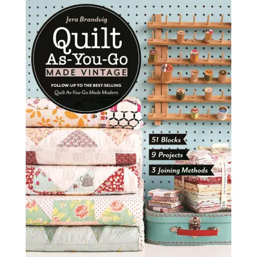 Quilt As-You-Go Made Vintage: 51 Blocks, 9 Projects, 3 Joining Methods