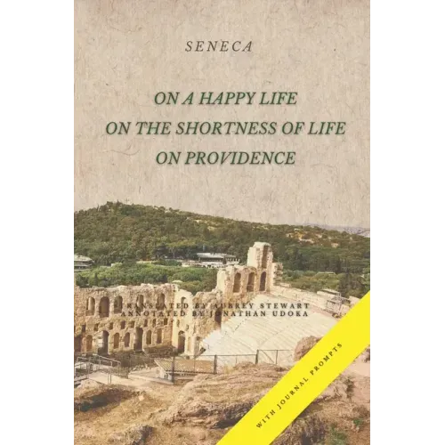 On a Happy Life, On the Shortness of Life, and On Providence: (Annotated)