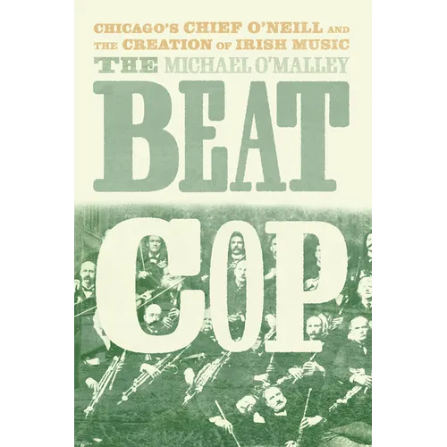 The Beat Cop: Chicago's Chief O'Neill and the Creation of Irish Music