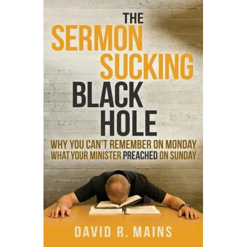 The Sermon Sucking Black Hole: Why You Can't Remember on Monday What Your Minister Preached on Sunday