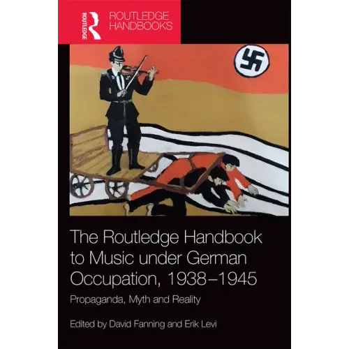 The Routledge Handbook to Music Under German Occupation, 1938-1945: Propaganda, Myth and Reality