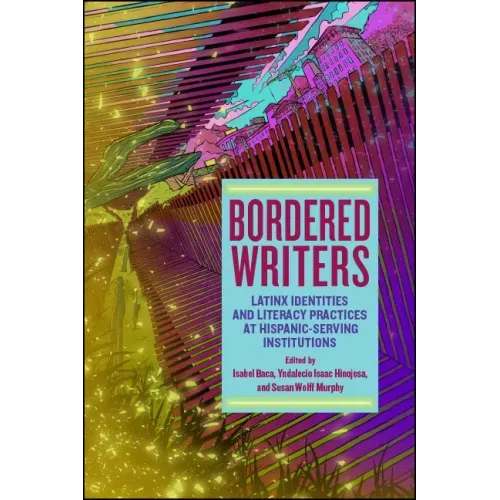 Bordered Writers: Latinx Identities and Literacy Practices at Hispanic-Serving Institutions