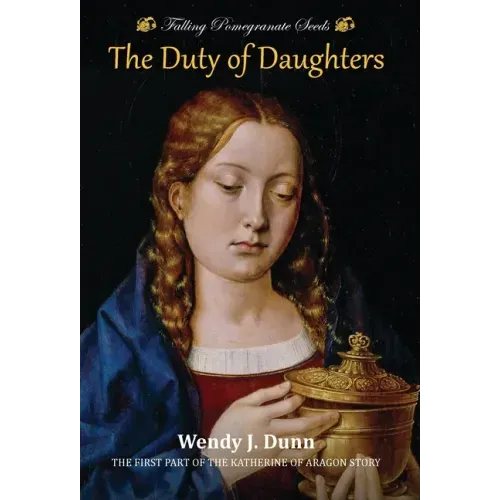Falling Pomegranate Seeds: The Duty of Daughters: Katherine of Aragon Story, Book 1