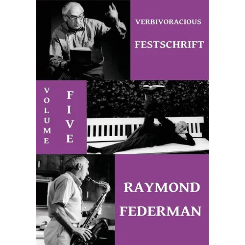 Verbivoracious Festschrift Volume 5: Raymond Federman