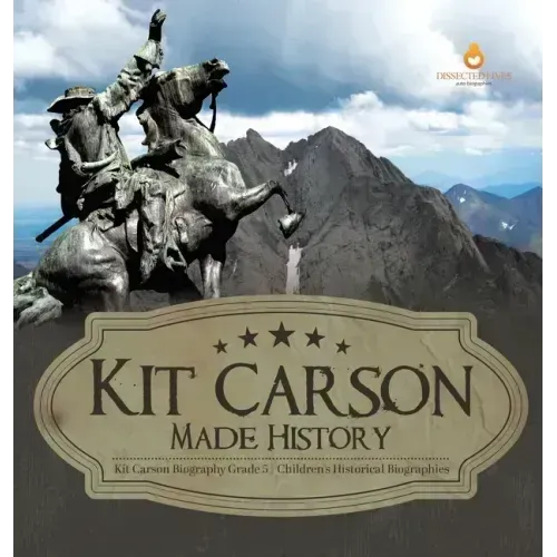 Kit Carson Made History Kit Carson Biography Grade 5 Children's Historical Biographies