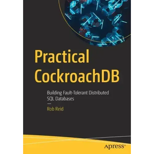 Practical Cockroachdb: Building Fault-Tolerant Distributed SQL Databases