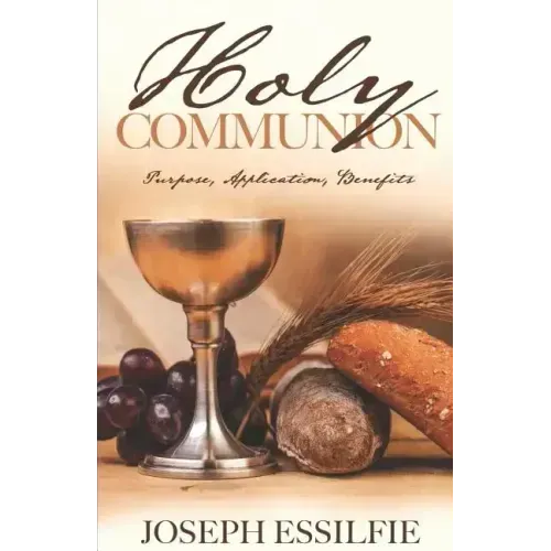 The Holy Communion: Purpose. Application. Benefits