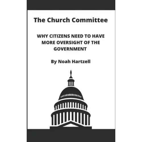 The Church Committee: Why Citizens Need to Have More Oversight of the Government
