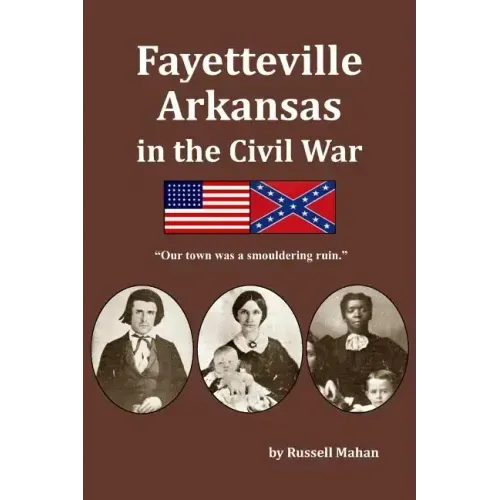 Fayetteville Arkansas in the Civil War: "Our town was a smouldering ruin."