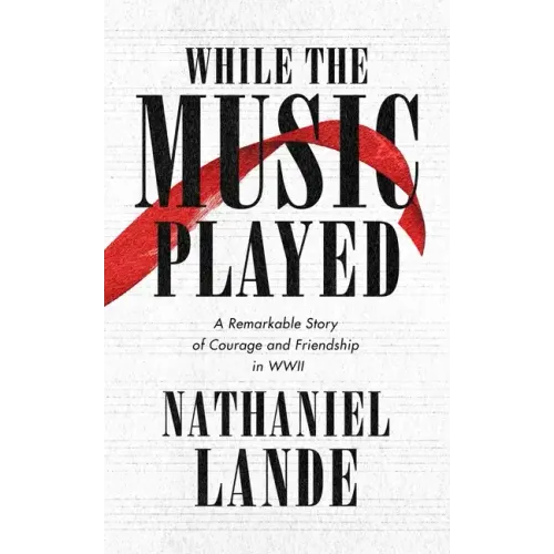 While the Music Played: A Remarkable Story of Courage and Friendship in WWII