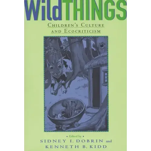 Wild Things: Children's Culture and Ecocriticism