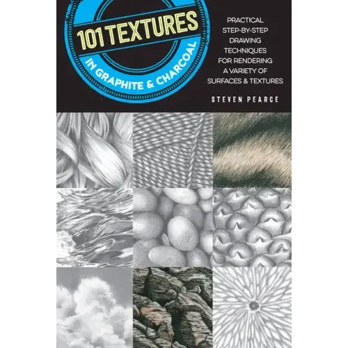 101 Textures in Graphite & Charcoal: Practical Step-By-Step Drawing Techniques for Rendering a Variety of Surfaces & Textures