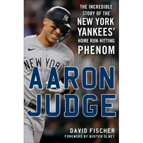 Aaron Judge: The Incredible Story of the New York Yankees' Home Run-Hitting Phenom