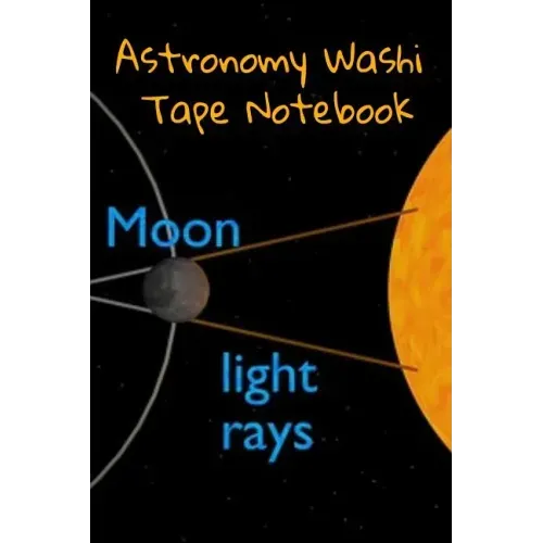 Astronomy Washi Tape Notebook: 120 Pages 6" x 9" Inches: 4 Month Note Pad Paperback Book - Research, Test Prep & Record Notes About Space & Time - 6