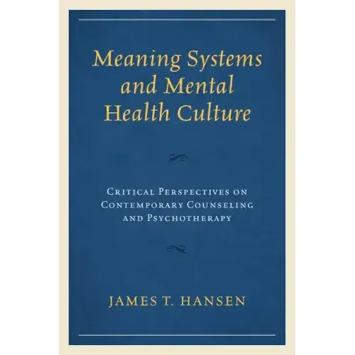 Meaning Systems and Mental Health Culture: Critical Perspectives on Contemporary Counseling and Psychotherapy