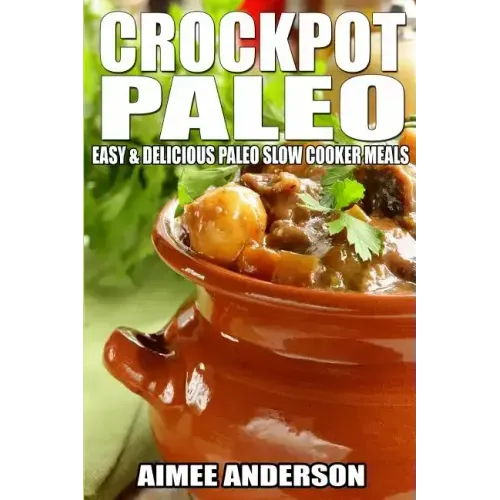 Crockpot Paleo: Easy & Delicious Paleo Slow Cooker Meals