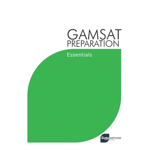 GAMSAT Preparation Essentials: Efficient Methods, Detailed Techniques, and Proven Strategies for GAMSAT Preparation