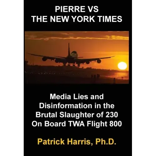 Pierre VS The New York Times: Media Lies and Disinformation in the Brutal Slaughter of 230 On Board TWA Flight 800