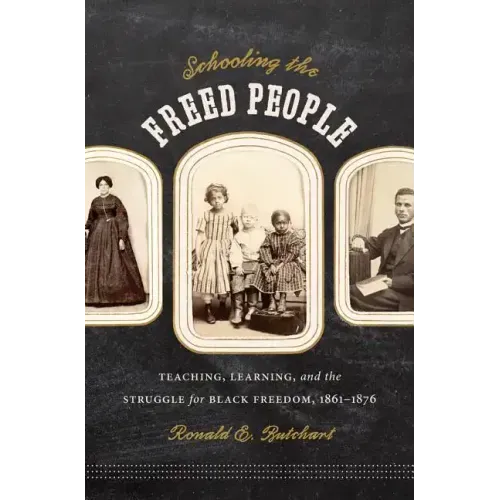 Schooling the Freed People: Teaching, Learning, and the Struggle for Black Freedom, 1861-1876