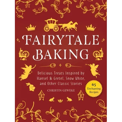 Fairytale Baking: Delicious Treats Inspired by Hansel & Gretel, Snow White, and Other Classic Stories