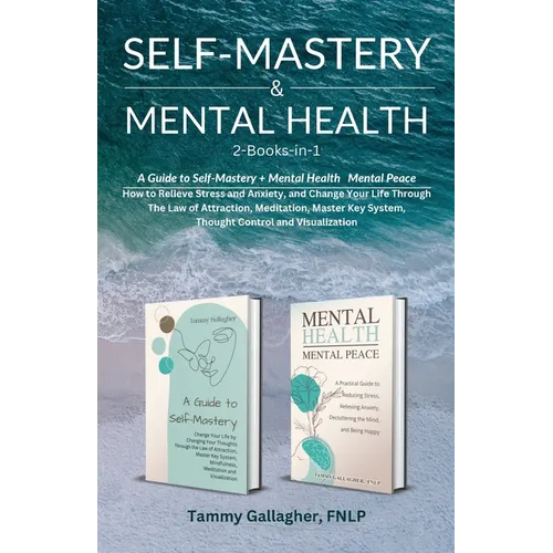 Self Mastery and Mental Health 2-Books-in-1: How to Relieve Stress and Anxiety, and Change Your Life Through the Law of Attraction, Meditation, Master