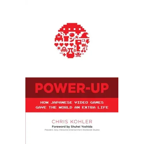 Power-Up: How Japanese Video Games Gave the World an Extra Life