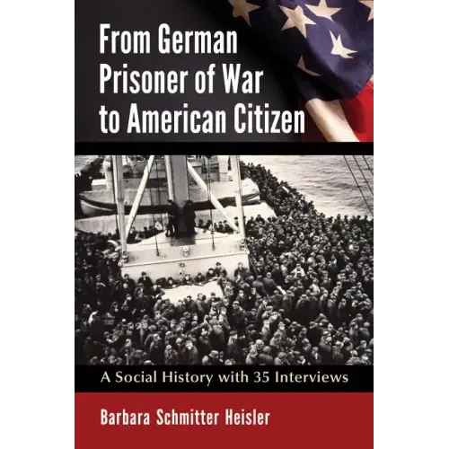 From German Prisoner of War to American Citizen: A Social History with 35 Interviews