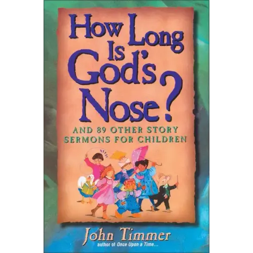 How Long Is God's Nose?: And 89 Other Story Sermons for Children